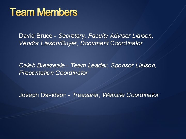 Team Members David Bruce - Secretary, Faculty Advisor Liaison, Vendor Liason/Buyer, Document Coordinator Caleb