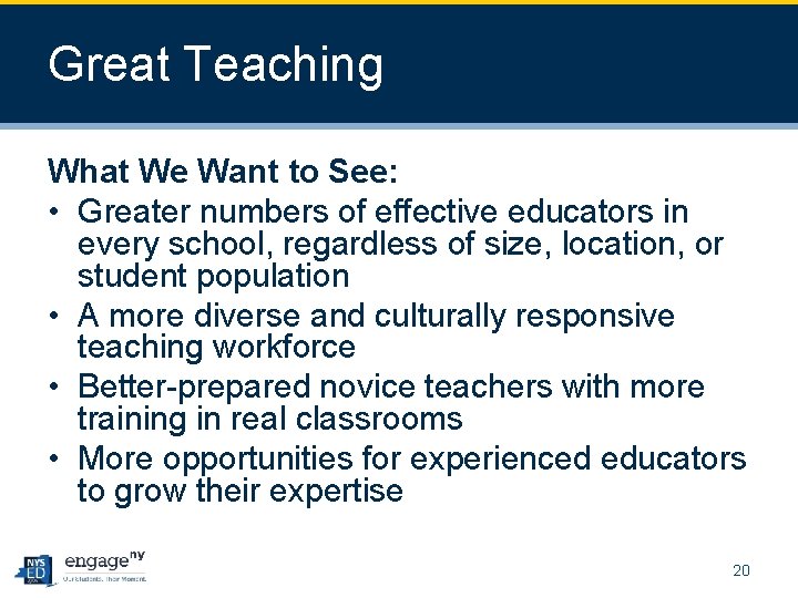 Great Teaching What We Want to See: • Greater numbers of effective educators in
