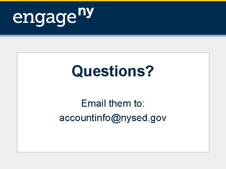 Questions? Email them to: accountinfo@nysed. gov 