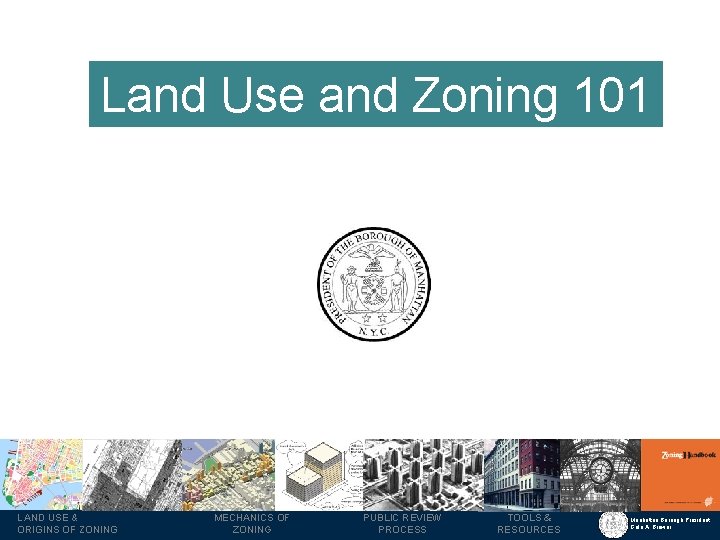 Land Use and Zoning 101 LAND USE & ORIGINS OF ZONING MECHANICS OF ZONING