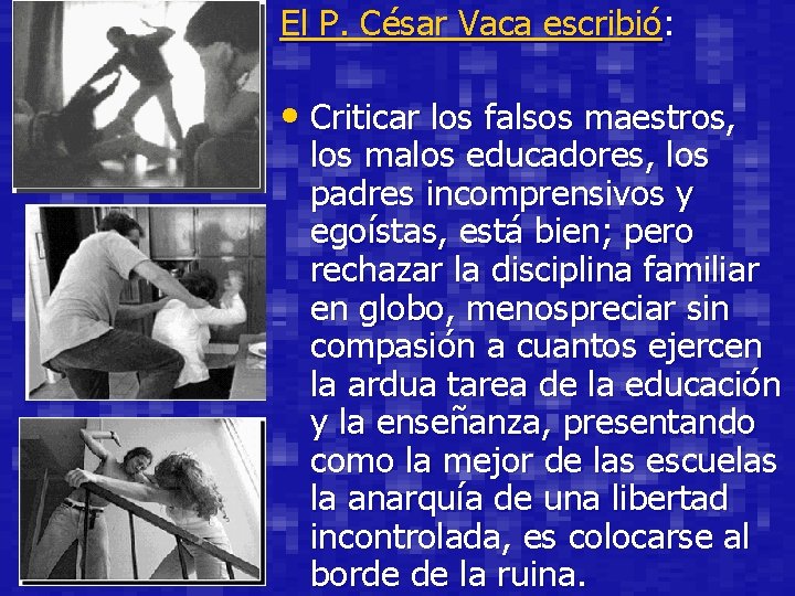 El P. César Vaca escribió: • Criticar los falsos maestros, los malos educadores, los