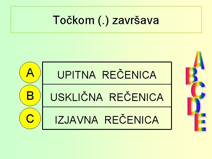 Točkom (. ) završava A UPITNA REČENICA B USKLIČNA REČENICA C IZJAVNA REČENICA 