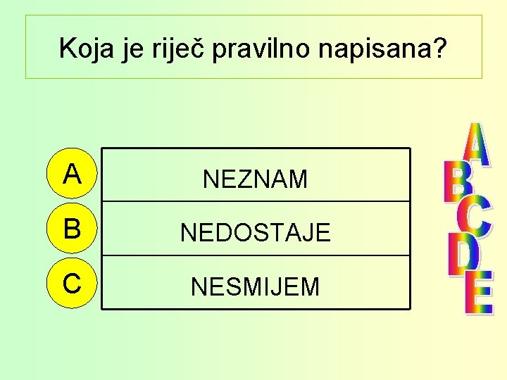 Koja je riječ pravilno napisana? A NEZNAM B NEDOSTAJE C NESMIJEM 