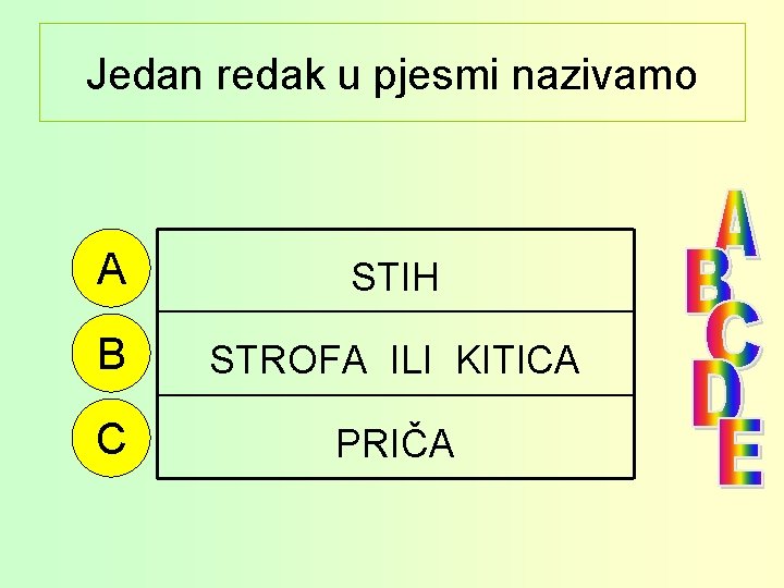 Jedan redak u pjesmi nazivamo A STIH B STROFA ILI KITICA C PRIČA 