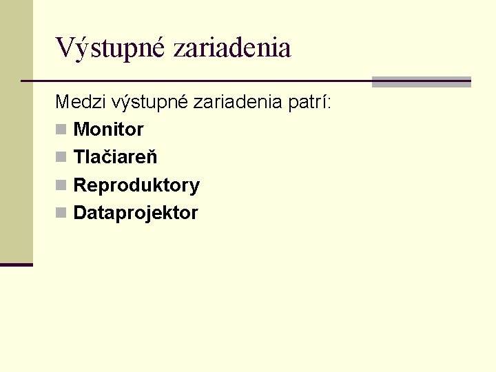 Výstupné zariadenia Medzi výstupné zariadenia patrí: n Monitor n Tlačiareň n Reproduktory n Dataprojektor Výstupné zariadenia Medzi výstupné zariadenia patrí: n Monitor n Tlačiareň n Reproduktory n Dataprojektor
