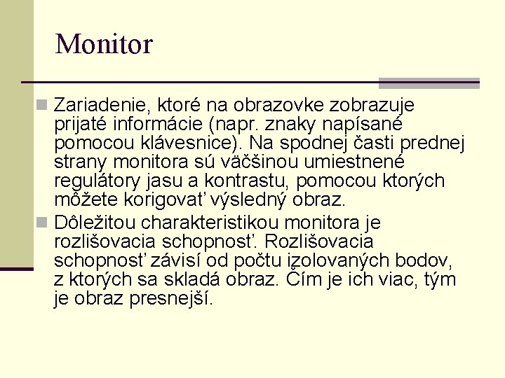 Monitor n Zariadenie, ktoré na obrazovke zobrazuje prijaté informácie (napr. znaky napísané pomocou klávesnice). Monitor n Zariadenie, ktoré na obrazovke zobrazuje prijaté informácie (napr. znaky napísané pomocou klávesnice).