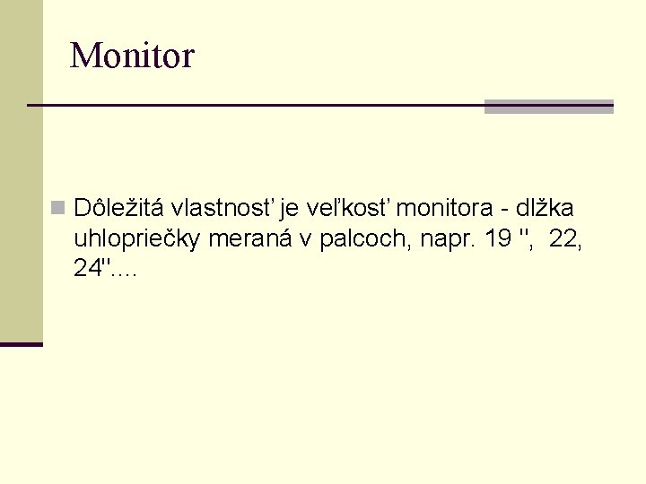 Monitor n Dôležitá vlastnosť je veľkosť monitora - dlžka uhlopriečky meraná v palcoch, napr. Monitor n Dôležitá vlastnosť je veľkosť monitora - dlžka uhlopriečky meraná v palcoch, napr.