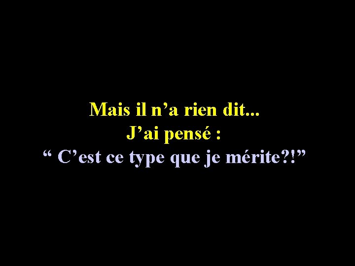 Mais il n’a rien dit. . . J’ai pensé : “ C’est ce type