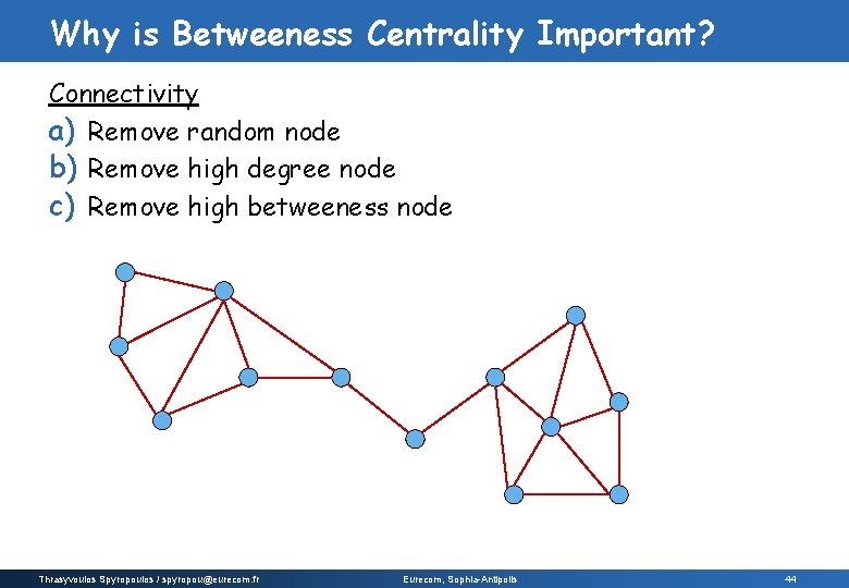 Why is Betweeness Centrality Important? Connectivity a) Remove random node b) Remove high degree Why is Betweeness Centrality Important? Connectivity a) Remove random node b) Remove high degree