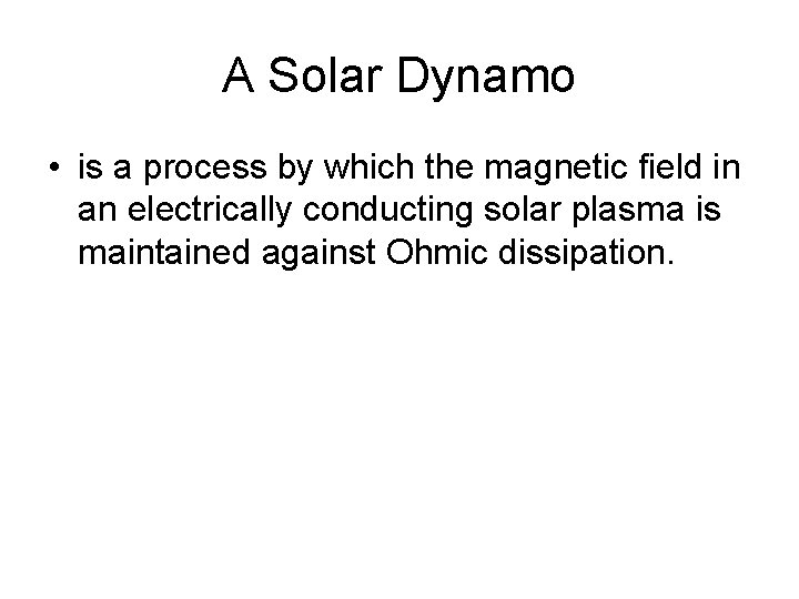 A Solar Dynamo • is a process by which the magnetic field in an