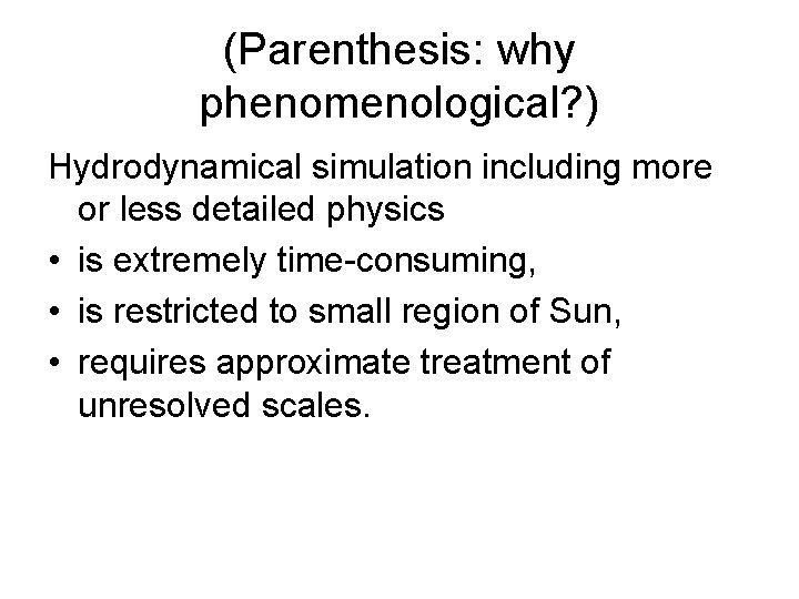 (Parenthesis: why phenomenological? ) Hydrodynamical simulation including more or less detailed physics • is