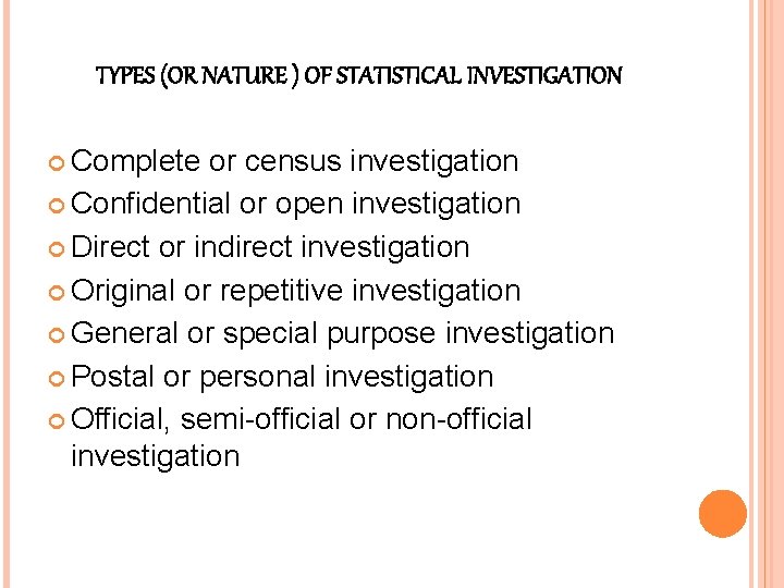 TYPES (OR NATURE ) OF STATISTICAL INVESTIGATION Complete or census investigation Confidential or open