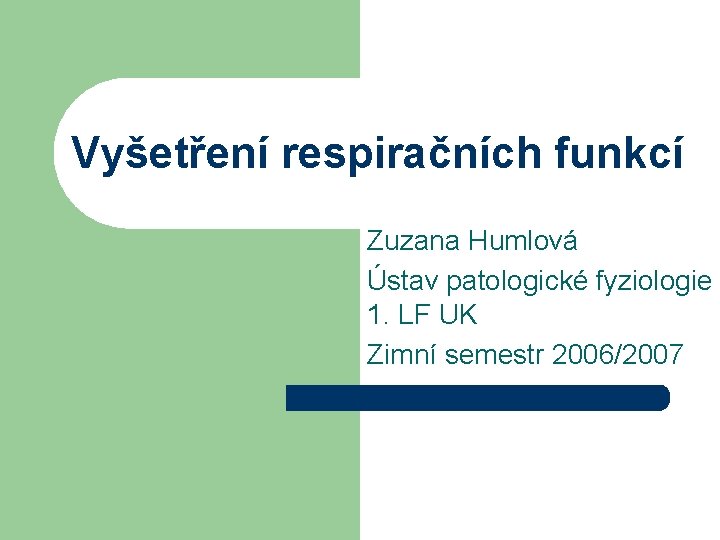 Vyšetření respiračních funkcí Zuzana Humlová Ústav patologické fyziologie 1. LF UK Zimní semestr 2006/2007