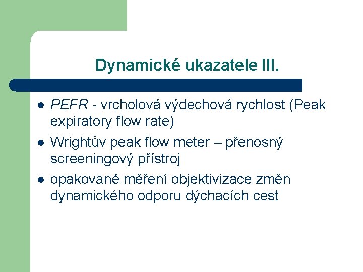 Dynamické ukazatele III. l l l PEFR - vrcholová výdechová rychlost (Peak expiratory flow