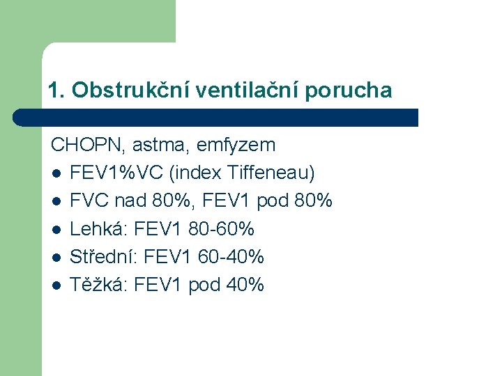 1. Obstrukční ventilační porucha CHOPN, astma, emfyzem l FEV 1%VC (index Tiffeneau) l FVC