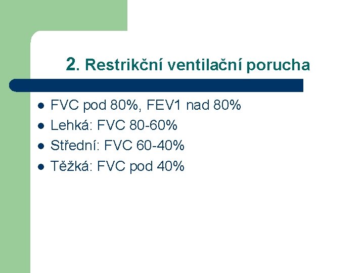 2. Restrikční ventilační porucha l l FVC pod 80%, FEV 1 nad 80% Lehká: