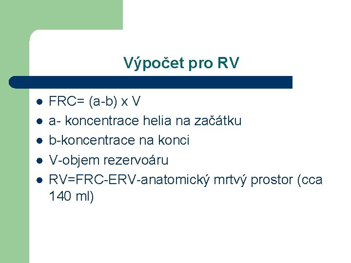 Výpočet pro RV l l l FRC= (a-b) x V a- koncentrace helia na