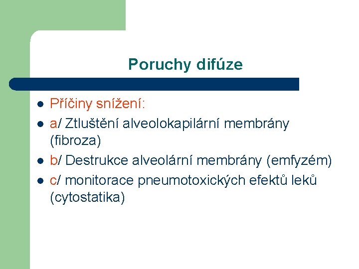 Poruchy difúze l l Příčiny snížení: a/ Ztluštění alveolokapilární membrány (fibroza) b/ Destrukce alveolární