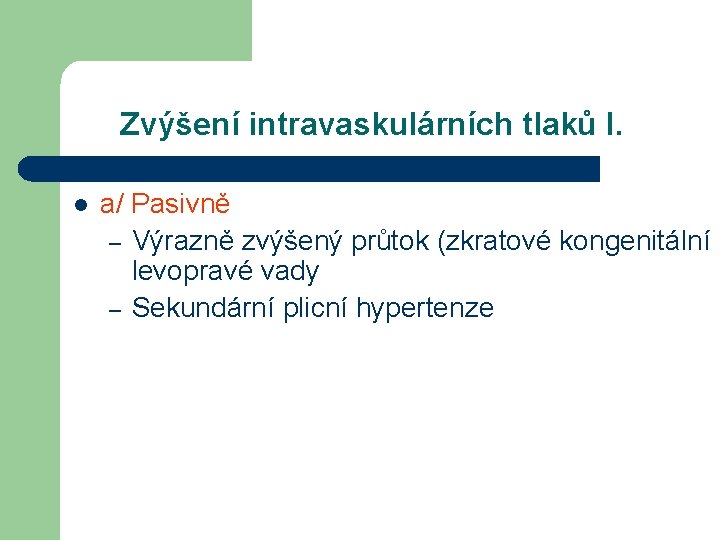 Zvýšení intravaskulárních tlaků I. l a/ Pasivně – Výrazně zvýšený průtok (zkratové kongenitální levopravé