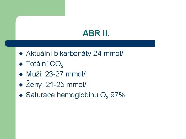 ABR II. l l l Aktuální bikarbonáty 24 mmol/l Totální CO 2 Muži: 23