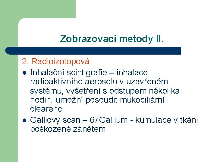 Zobrazovací metody II. 2. Radioizotopová l Inhalační scintigrafie – inhalace radioaktivního aerosolu v uzavřeném