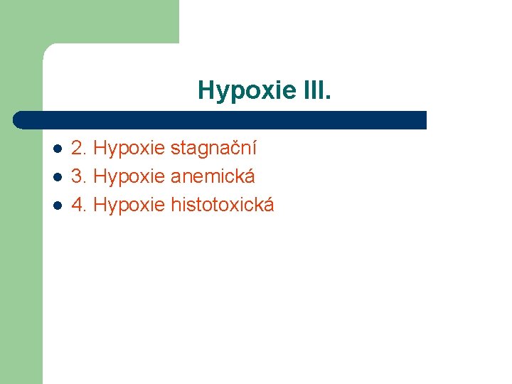 Hypoxie III. l l l 2. Hypoxie stagnační 3. Hypoxie anemická 4. Hypoxie histotoxická