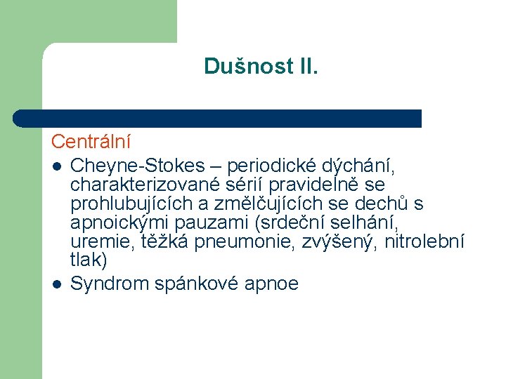 Dušnost II. Centrální l Cheyne-Stokes – periodické dýchání, charakterizované sérií pravidelně se prohlubujících a