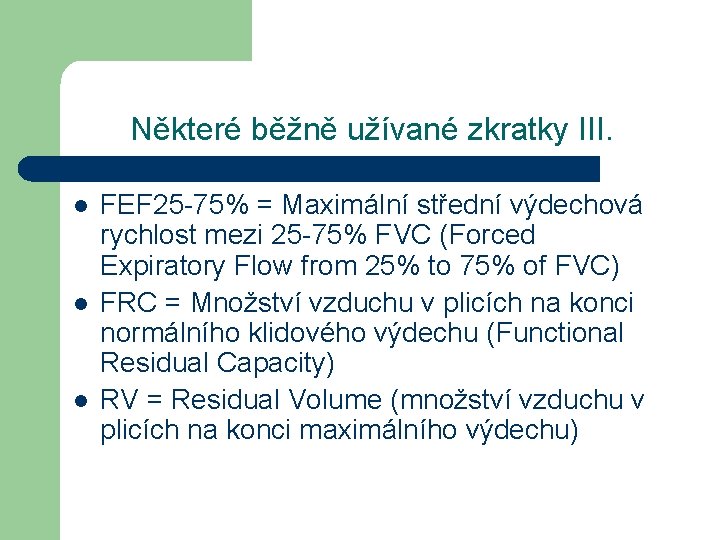 Některé běžně užívané zkratky III. l l l FEF 25 -75% = Maximální střední