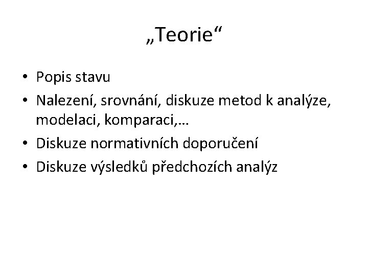 „Teorie“ • Popis stavu • Nalezení, srovnání, diskuze metod k analýze, modelaci, komparaci, …