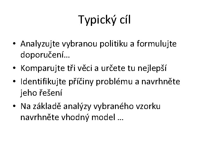 Typický cíl • Analyzujte vybranou politiku a formulujte doporučení… • Komparujte tři věci a