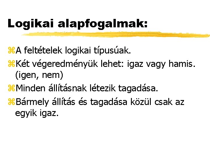 Logikai alapfogalmak: z. A feltételek logikai típusúak. z. Két végeredményük lehet: igaz vagy hamis.