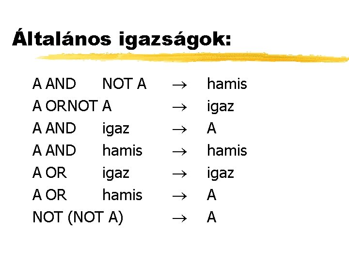 Általános igazságok: A AND NOT A A ORNOT A A AND igaz A AND