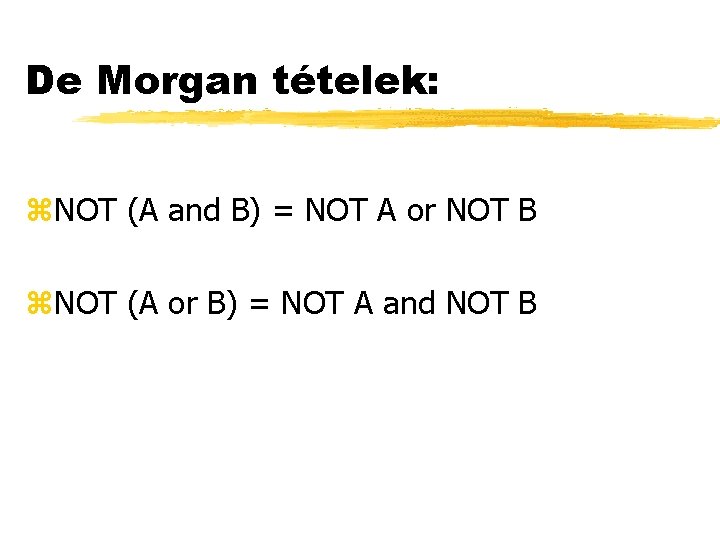 De Morgan tételek: z. NOT (A and B) = NOT A or NOT B