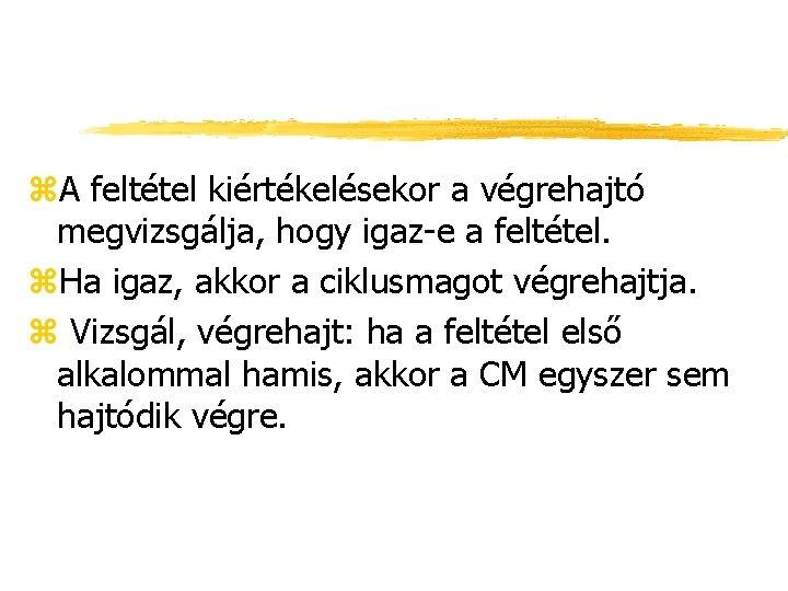 z. A feltétel kiértékelésekor a végrehajtó megvizsgálja, hogy igaz-e a feltétel. z. Ha igaz,