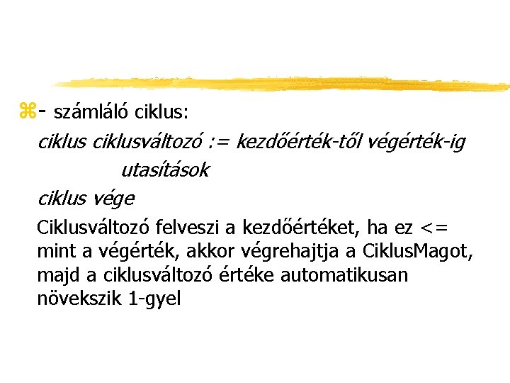 z- számláló ciklus: ciklusváltozó : = kezdőérték-től végérték-ig utasítások ciklus vége Ciklusváltozó felveszi a