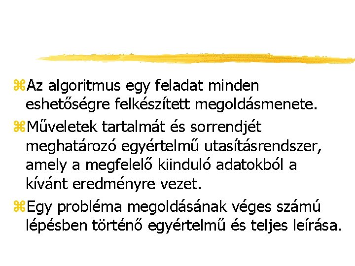 z. Az algoritmus egy feladat minden eshetőségre felkészített megoldásmenete. z. Műveletek tartalmát és sorrendjét