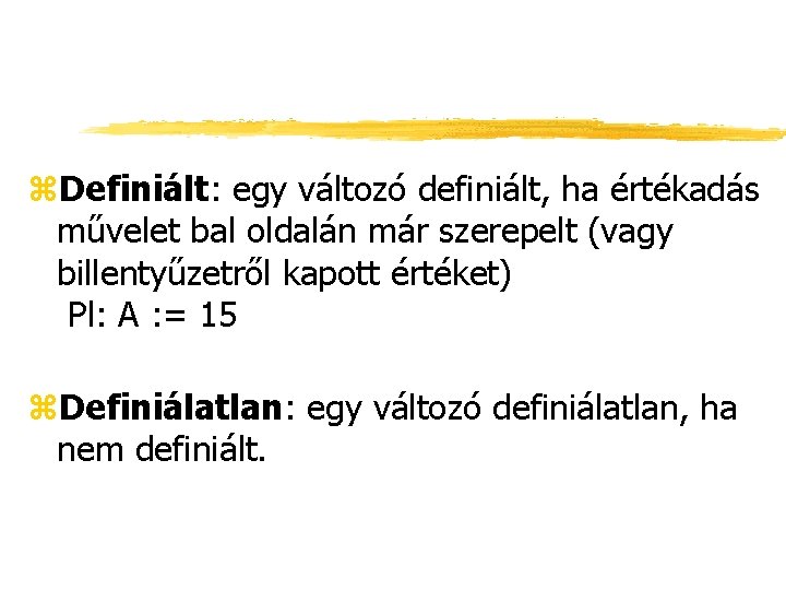 z. Definiált: egy változó definiált, ha értékadás művelet bal oldalán már szerepelt (vagy billentyűzetről