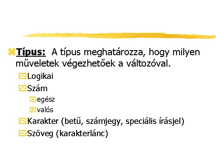 z. Típus: A típus meghatározza, hogy milyen műveletek végezhetőek a változóval. y. Logikai y.