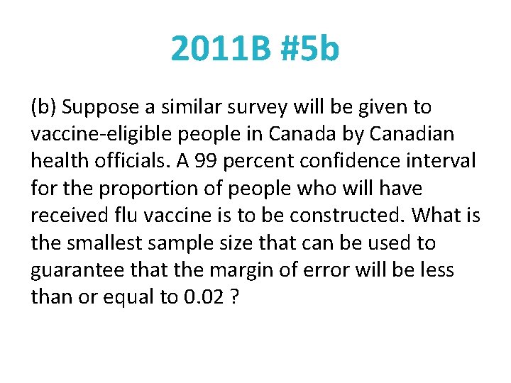 2011 B #5 b (b) Suppose a similar survey will be given to vaccine-eligible