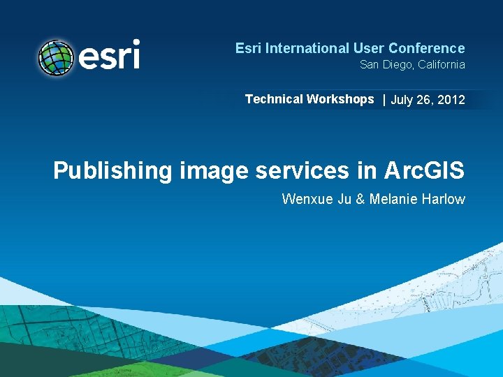 Esri International User Conference San Diego, California Technical Workshops | July 26, 2012 Publishing