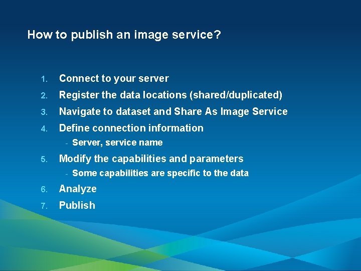 How to publish an image service? 1. Connect to your server 2. Register the