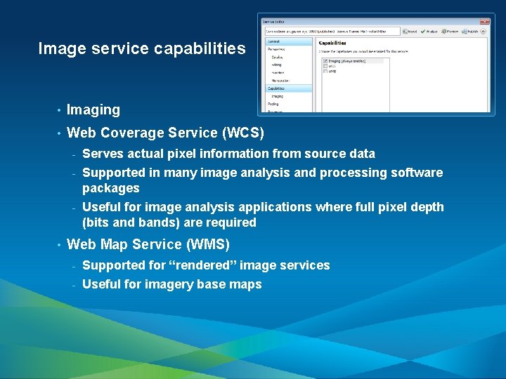 Image service capabilities • Imaging • Web Coverage Service (WCS) • - Serves actual