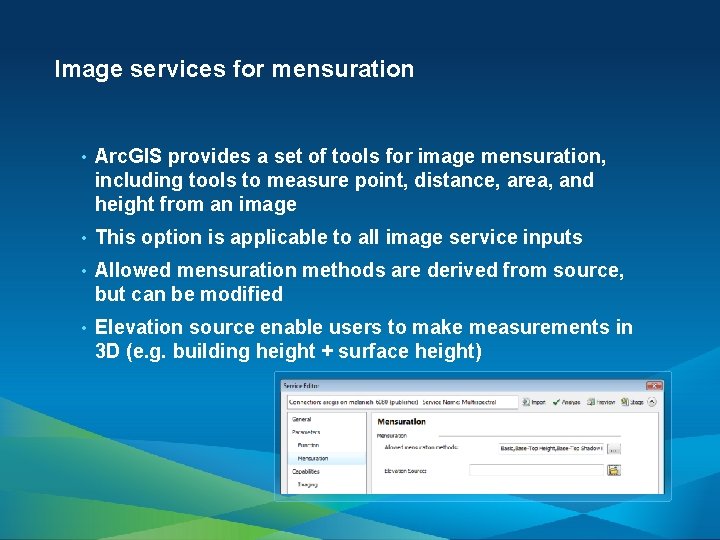 Image services for mensuration • Arc. GIS provides a set of tools for image