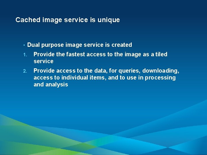 Cached image service is unique • Dual purpose image service is created 1. Provide