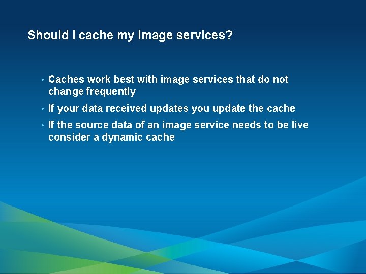 Should I cache my image services? • Caches work best with image services that