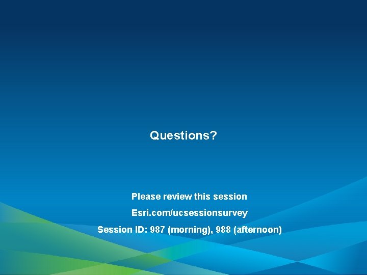 Questions? Please review this session Esri. com/ucsessionsurvey Session ID: 987 (morning), 988 (afternoon) 