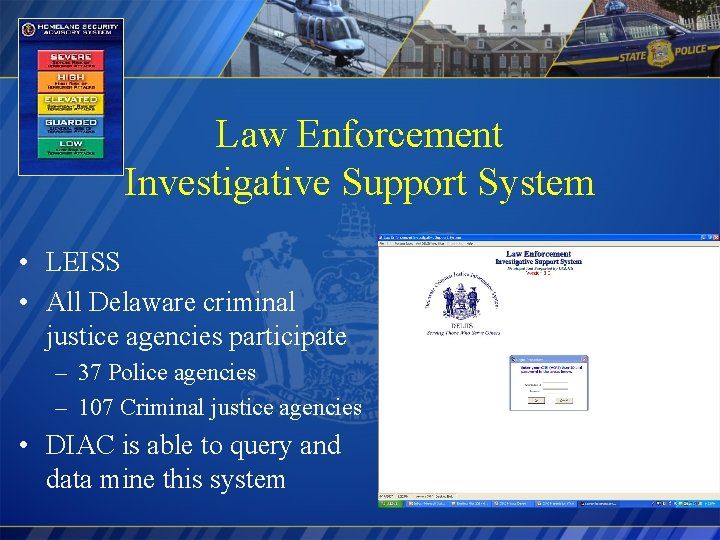 Law Enforcement Investigative Support System • LEISS • All Delaware criminal justice agencies participate