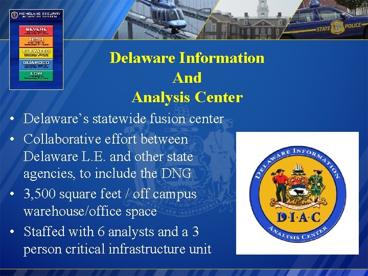 Delaware Information And Analysis Center • Delaware’s statewide fusion center • Collaborative effort between