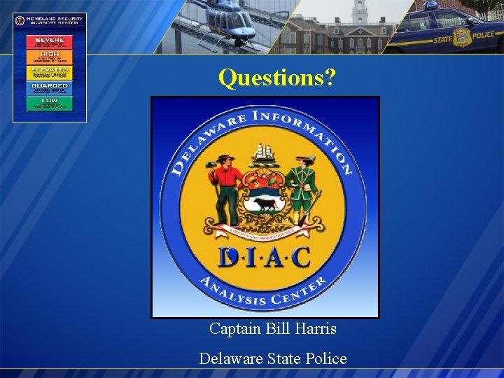 Questions? Captain Bill Harris Delaware State Police 