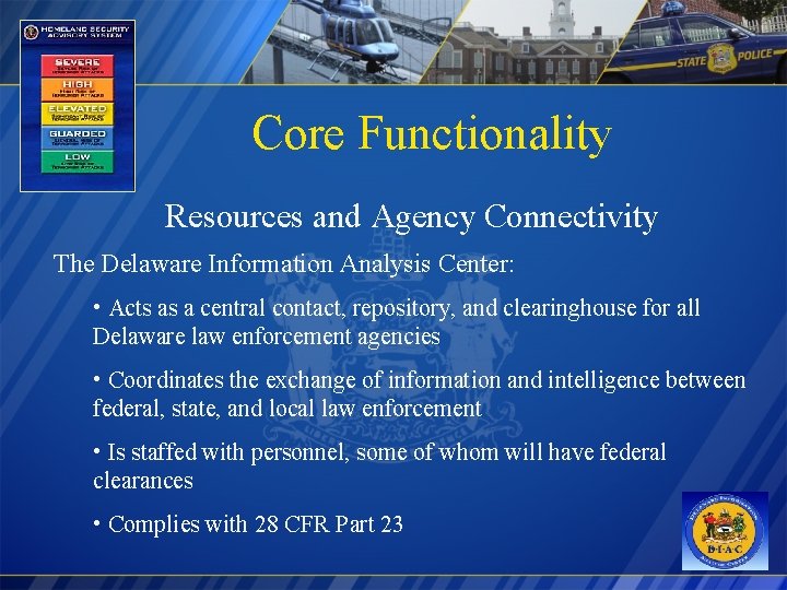 Core Functionality Resources and Agency Connectivity The Delaware Information Analysis Center: • Acts as